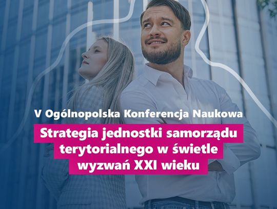 V Ogólnopolska Konferencja Naukowa „Strategia Jednostki Samorządu Terytorialnego w Świetle Wyzwań XXI Wieku”