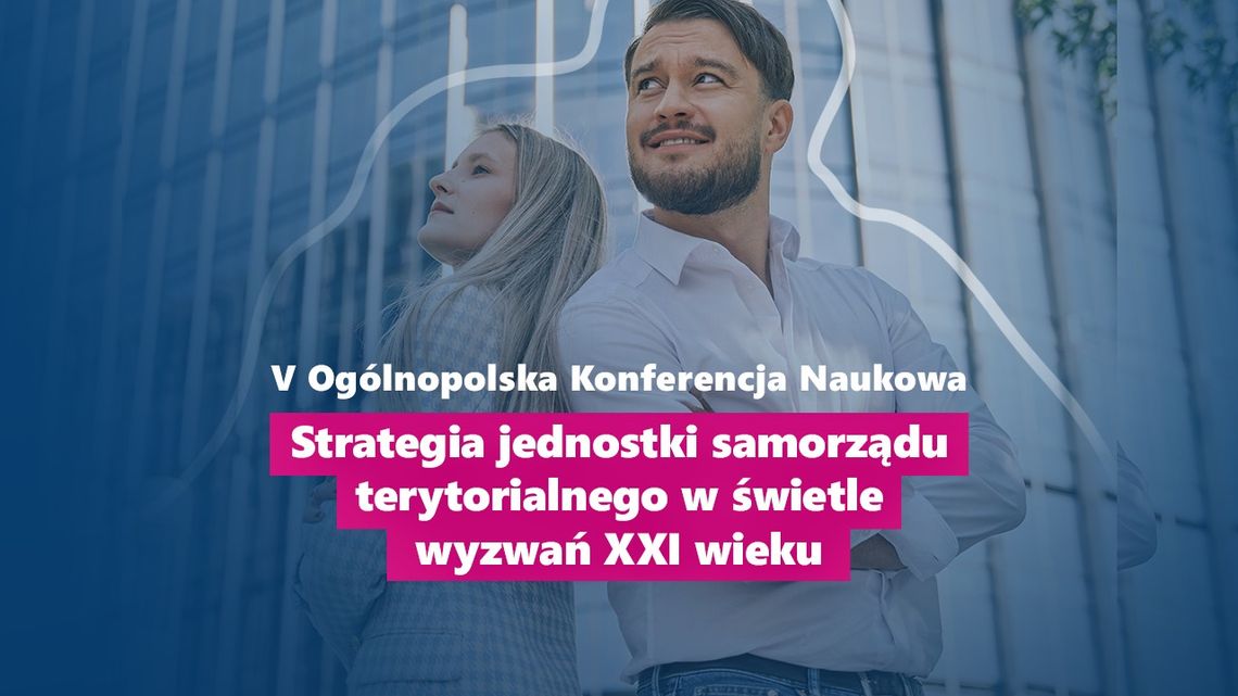 V Ogólnopolska Konferencja Naukowa „Strategia Jednostki Samorządu Terytorialnego w Świetle Wyzwań XXI Wieku”