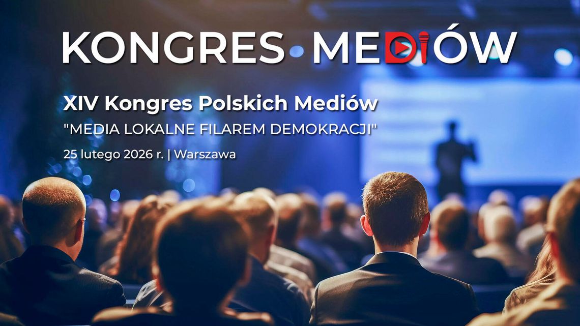 XIV Kongres Polskich Mediów „Media lokalne filarem demokracji” – głos w obronie mediów lokalnych – 25.02.2026. XIV Kongres Polskich Mediów „Media lokalne filarem demokracji” – głos w obronie mediów lokalnych – 25.02.2026.